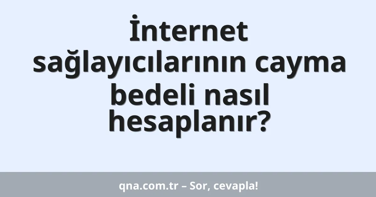 İnternet sağlayıcılarının cayma bedeli nasıl hesaplanır?