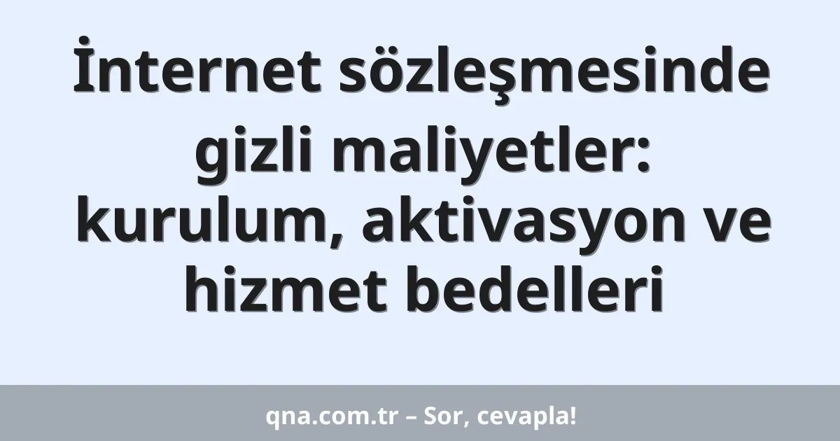 İnternet sözleşmesinde gizli maliyetler: kurulum, aktivasyon ve hizmet bedelleri