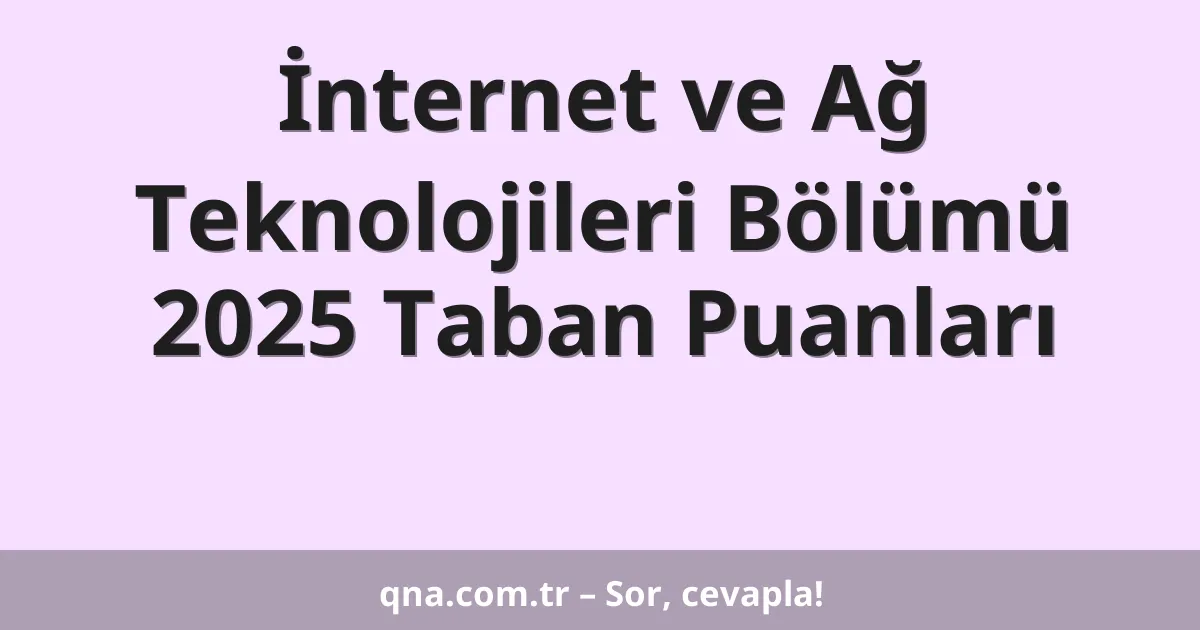 İnternet ve Ağ Teknolojileri Bölümü 2025 Taban Puanları