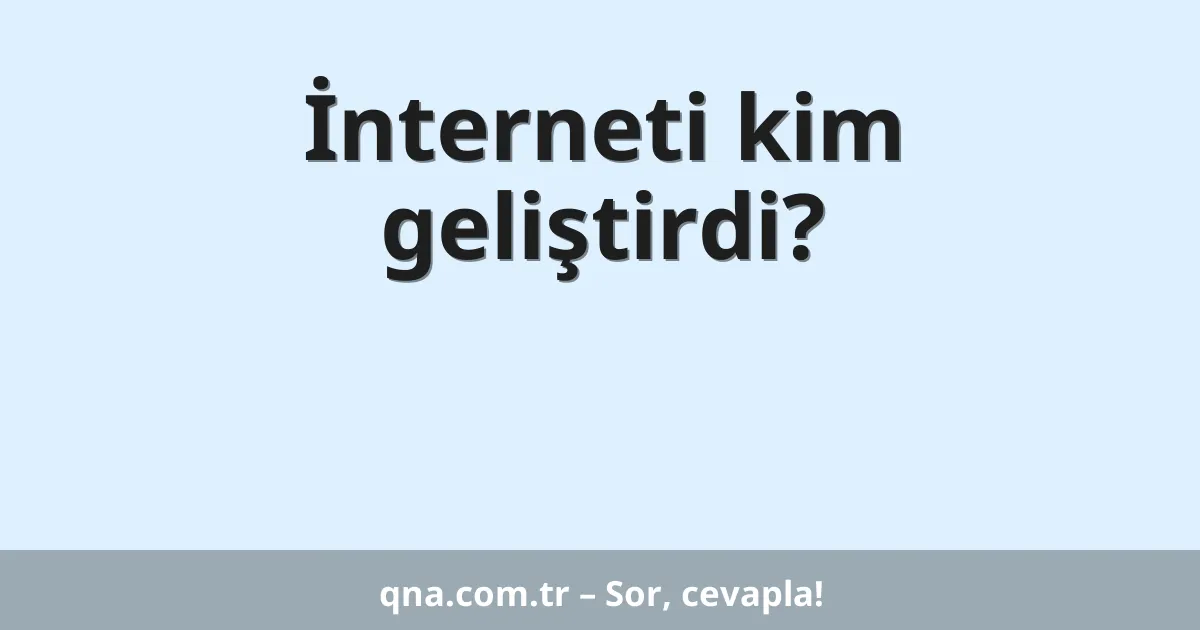 İnterneti kim geliştirdi?