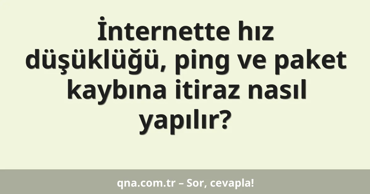 İnternette hız düşüklüğü, ping ve paket kaybına itiraz nasıl yapılır?
