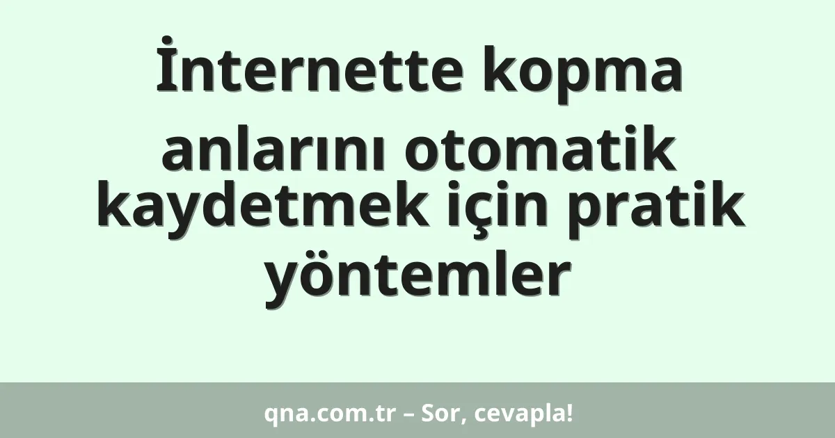İnternette kopma anlarını otomatik kaydetmek için pratik yöntemler
