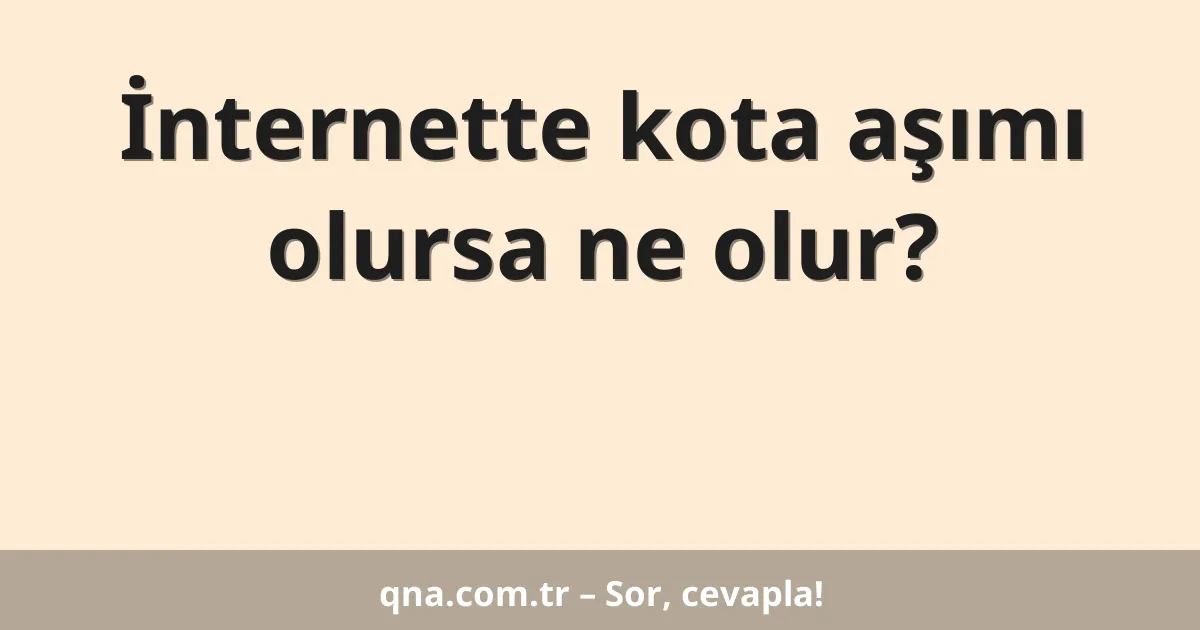 İnternette kota aşımı olursa ne olur?