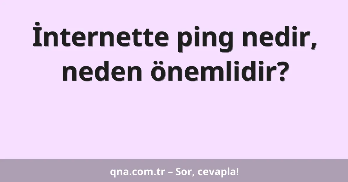 İnternette ping nedir, neden önemlidir?