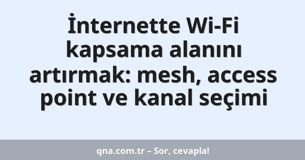 İnternette Wi-Fi kapsama alanını artırmak: mesh, access point ve kanal seçimi