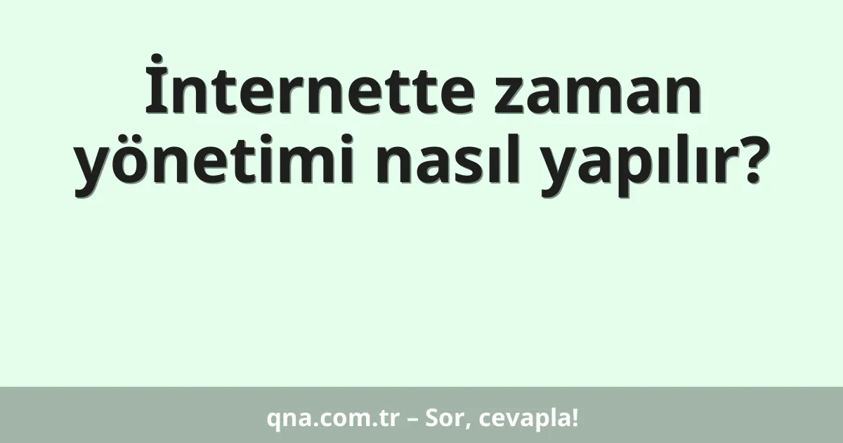 İnternette zaman yönetimi nasıl yapılır?