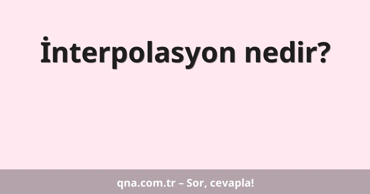İnterpolasyon nedir?
