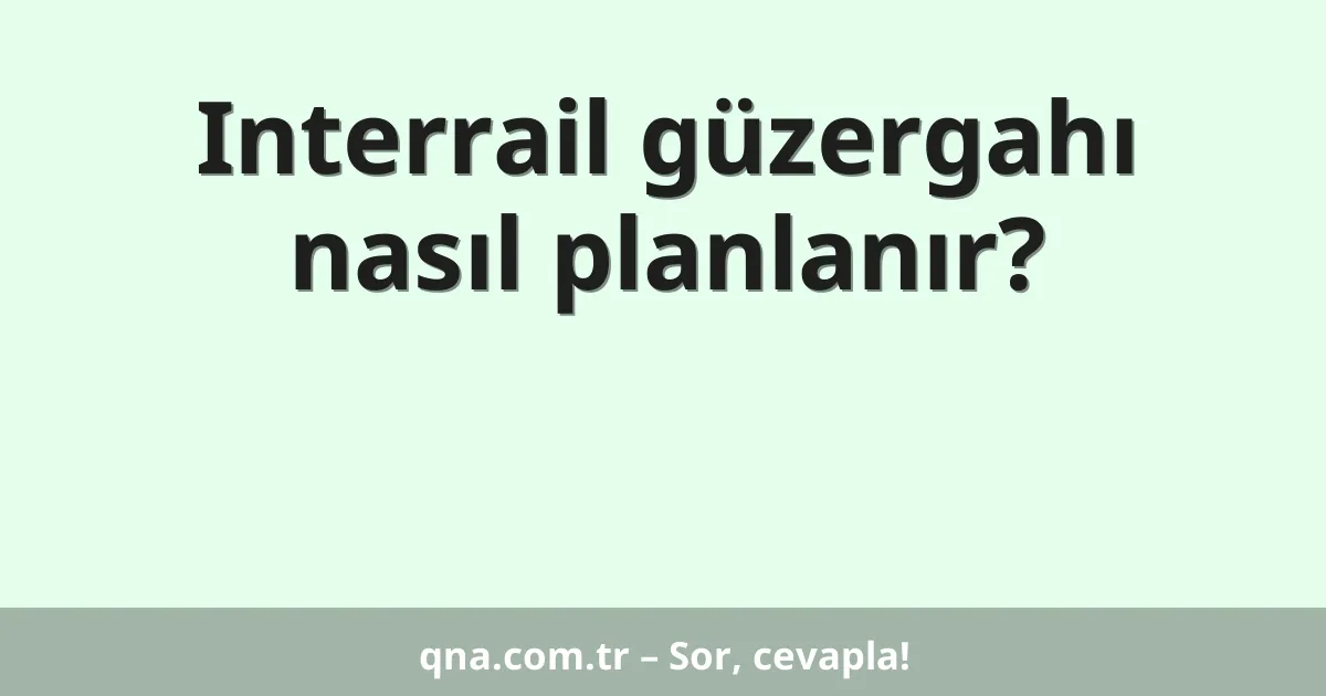 Interrail güzergahı nasıl planlanır?