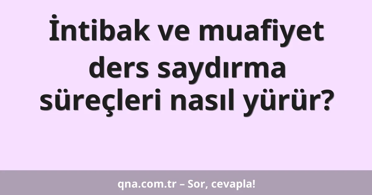 İntibak ve muafiyet ders saydırma süreçleri nasıl yürür?