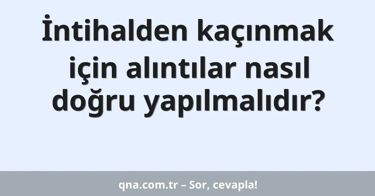 İntihalden kaçınmak için alıntılar nasıl doğru yapılmalıdır?