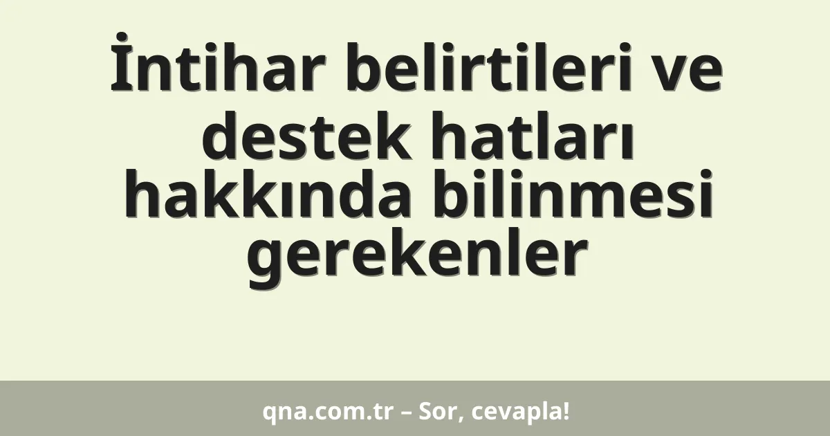 İntihar belirtileri ve destek hatları hakkında bilinmesi gerekenler