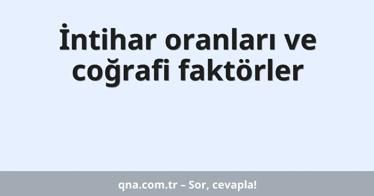 İntihar oranları ve coğrafi faktörler