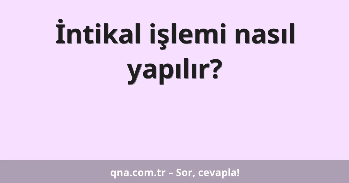İntikal işlemi nasıl yapılır?