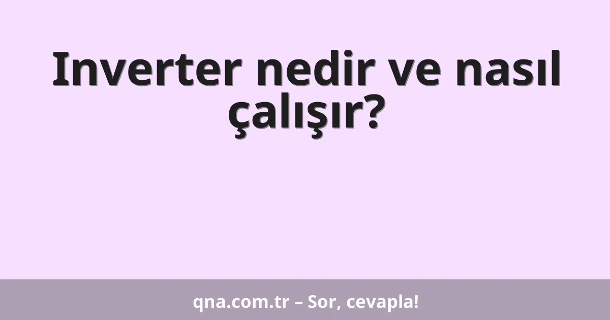 Inverter nedir ve nasıl çalışır?