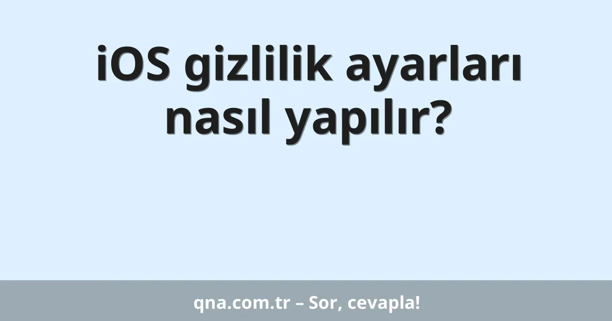 iOS gizlilik ayarları nasıl yapılır?
