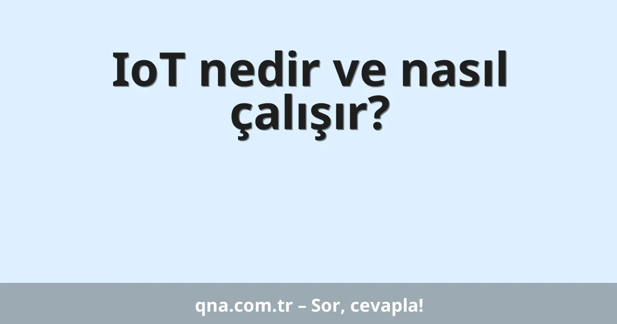 IoT nedir ve nasıl çalışır?