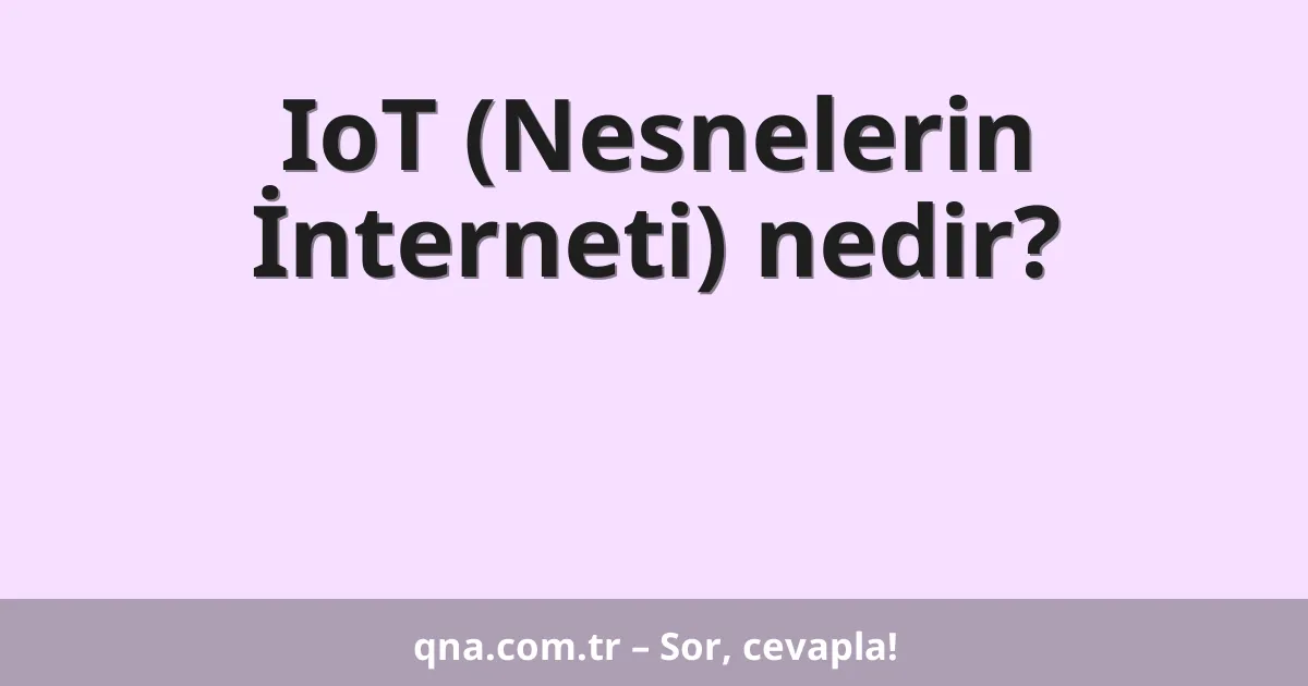 IoT (Nesnelerin İnterneti) nedir?