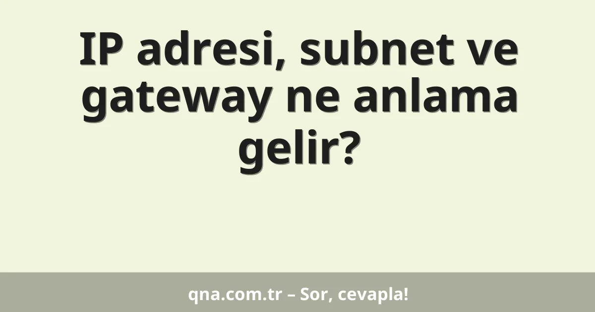 IP adresi, subnet ve gateway ne anlama gelir?