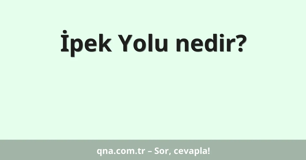 İpek Yolu nedir?