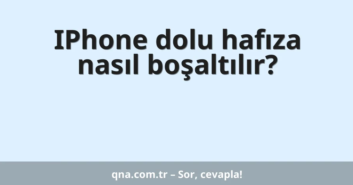 IPhone dolu hafıza nasıl boşaltılır?