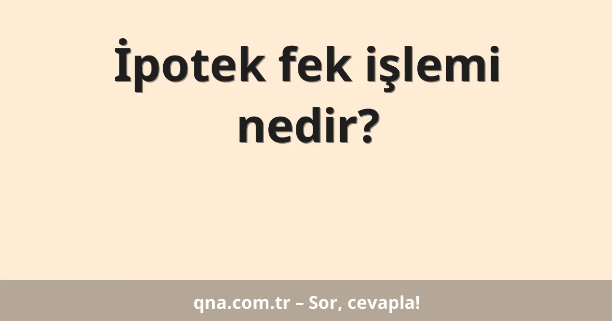 İpotek fek işlemi nedir?