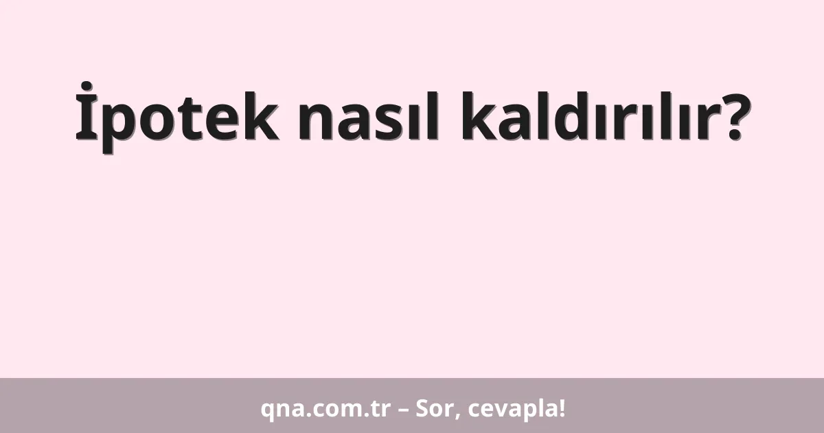 İpotek nasıl kaldırılır?