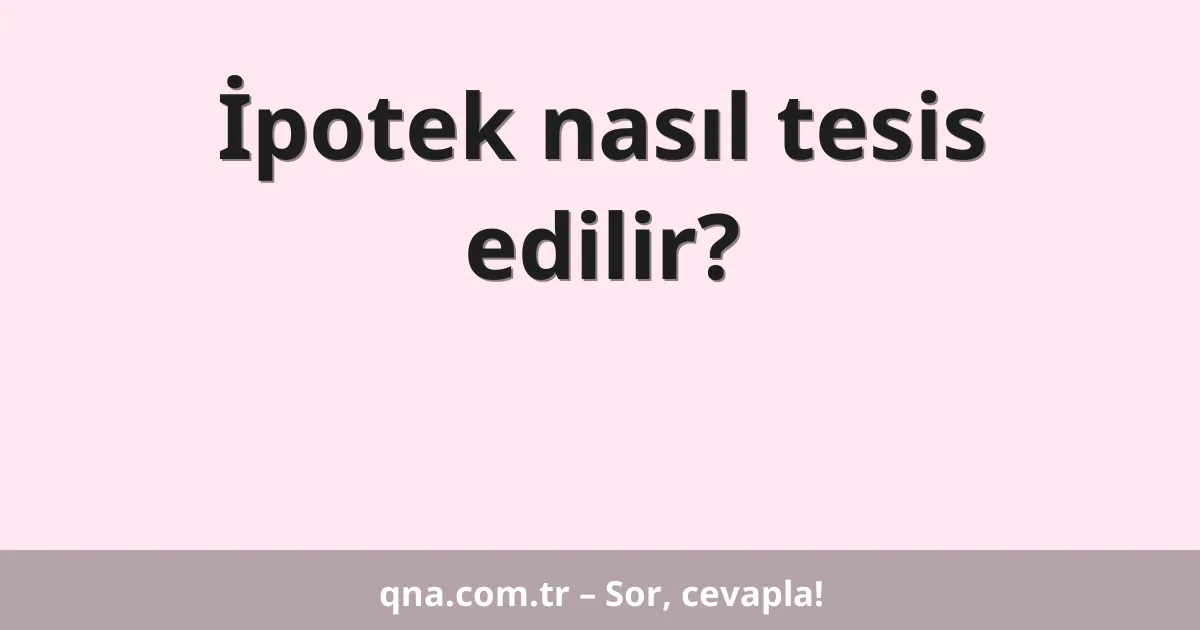 İpotek nasıl tesis edilir?