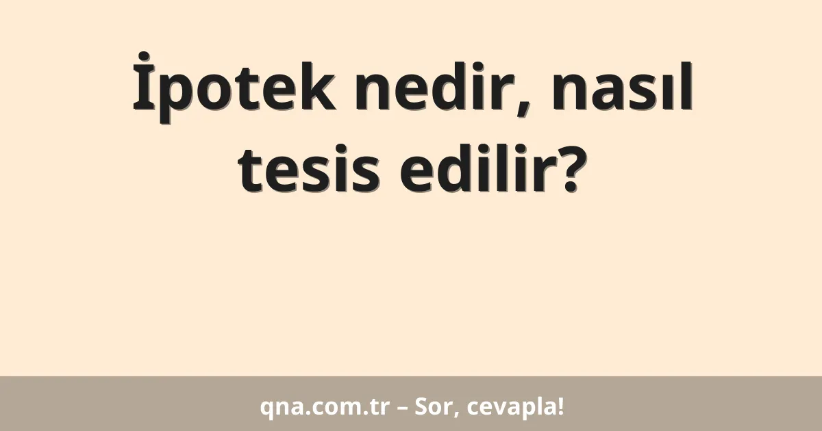 İpotek nedir, nasıl tesis edilir?