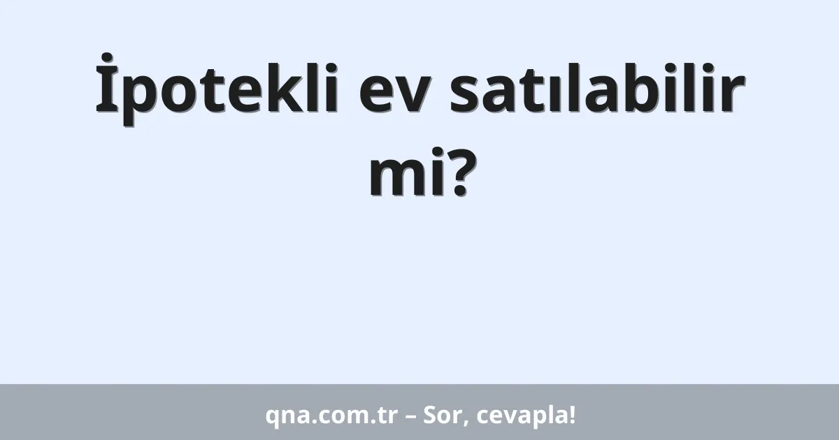 İpotekli ev satılabilir mi?
