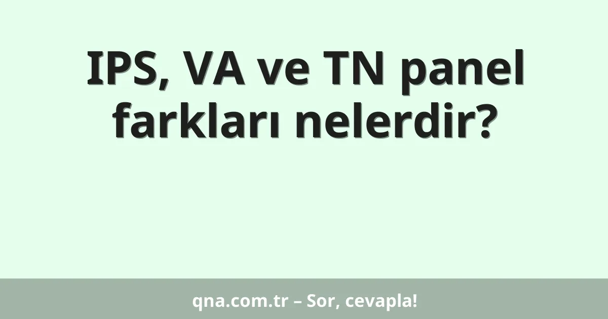 IPS, VA ve TN panel farkları nelerdir?