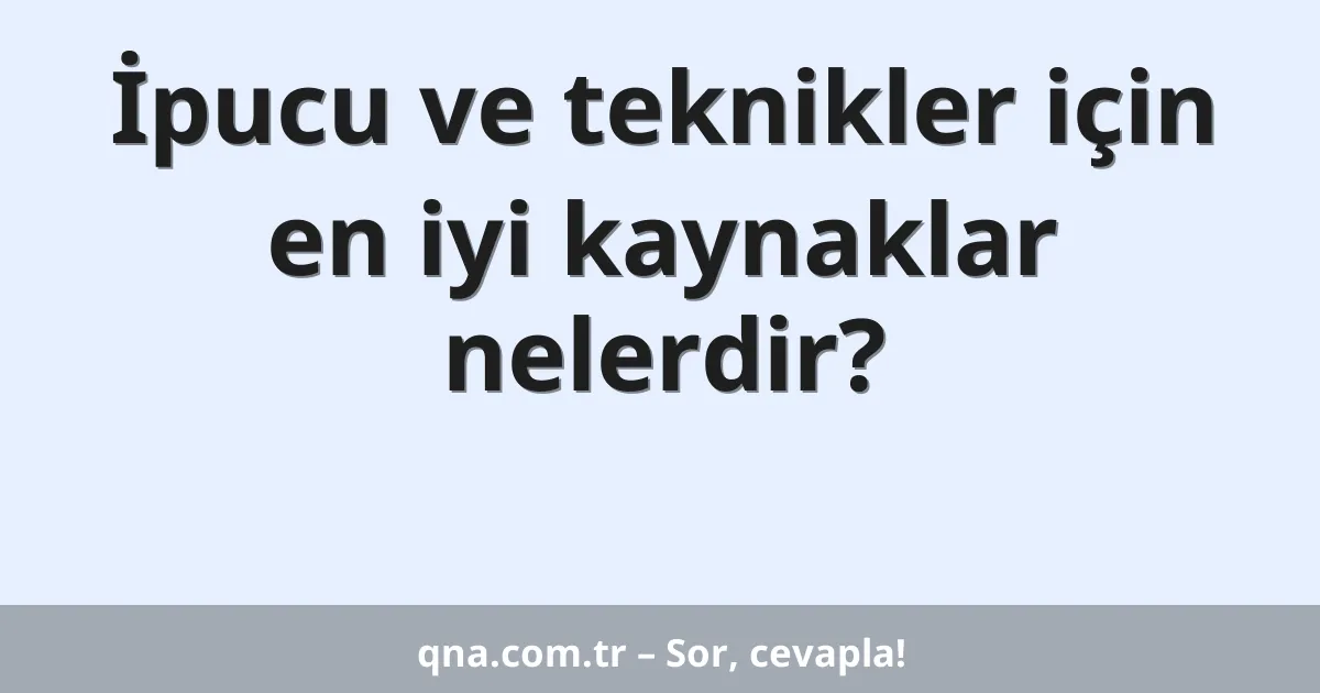 İpucu ve teknikler için en iyi kaynaklar nelerdir?