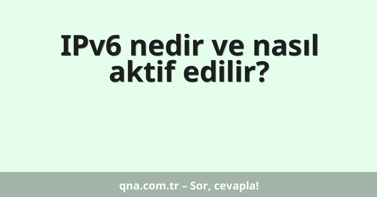 IPv6 nedir ve nasıl aktif edilir?