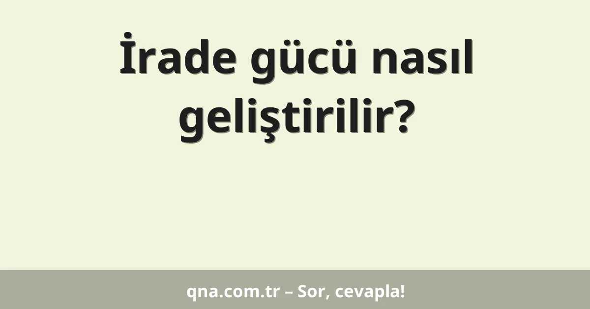 İrade gücü nasıl geliştirilir?