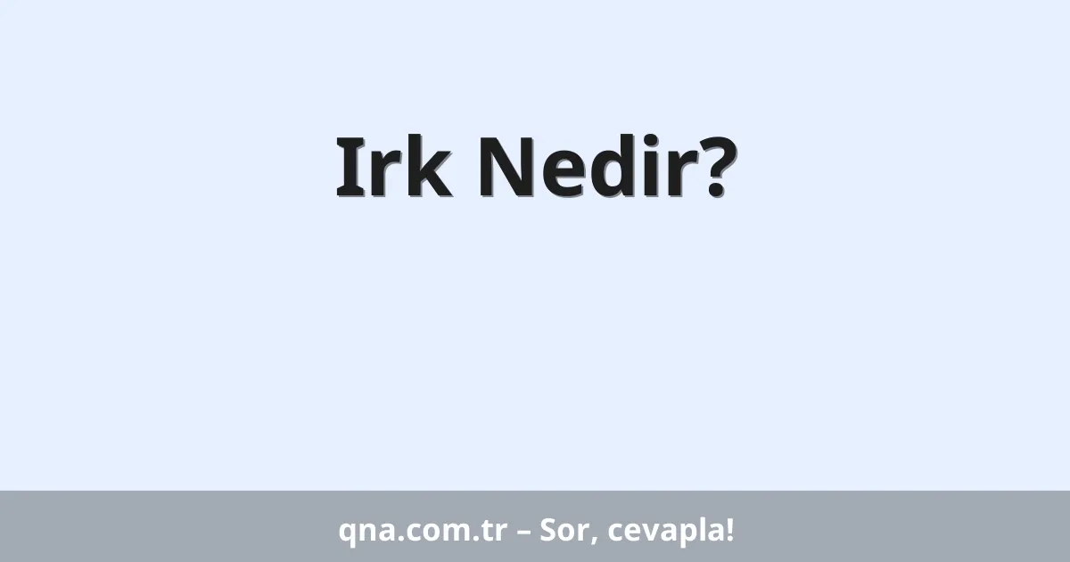 Irk Nedir?