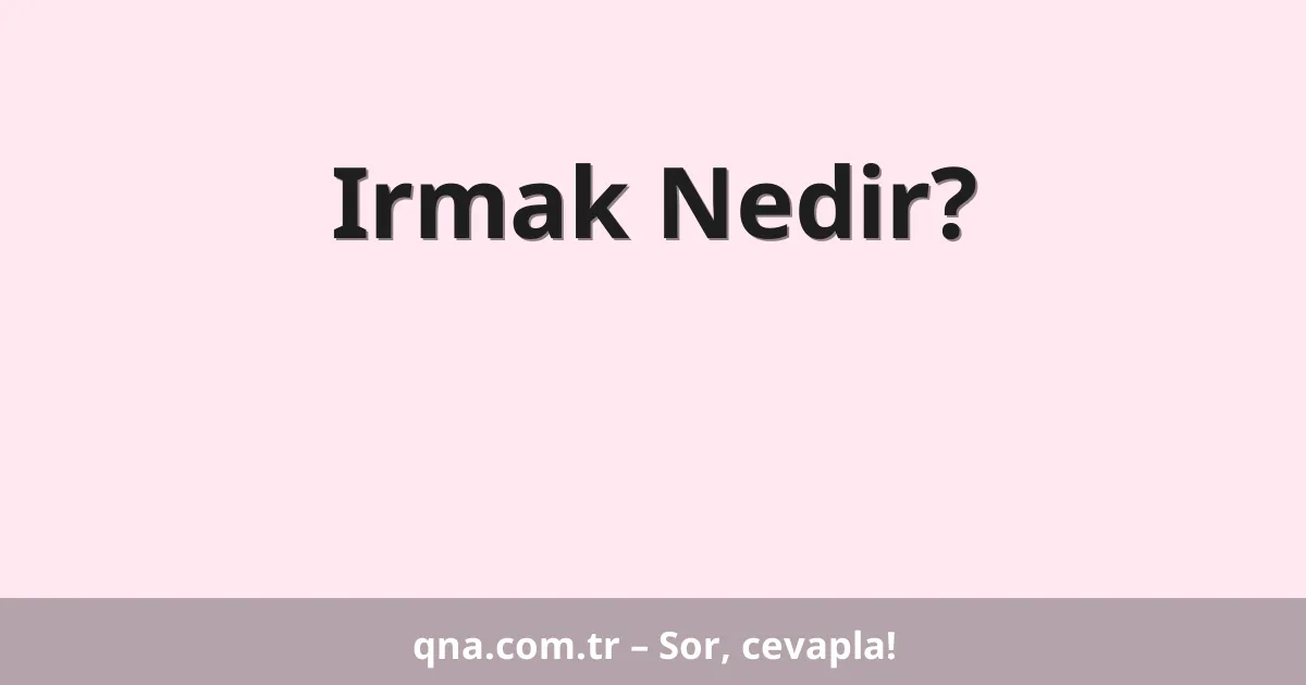 Irmak Nedir?