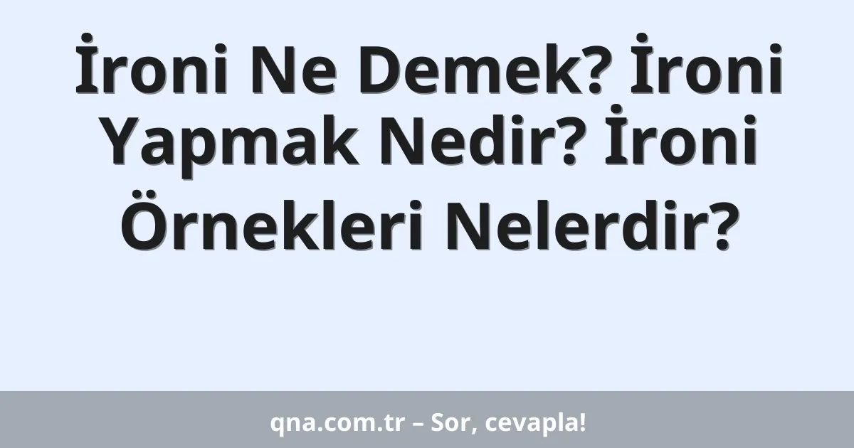İroni Ne Demek? İroni Yapmak Nedir? İroni Örnekleri Nelerdir?