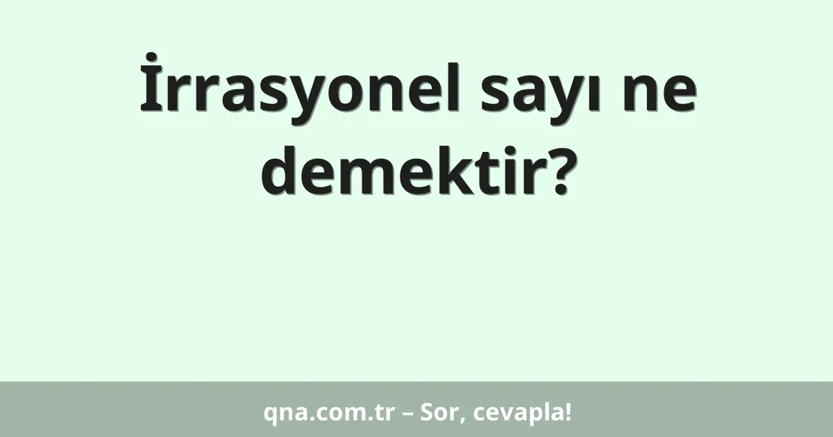 İrrasyonel sayı ne demektir?