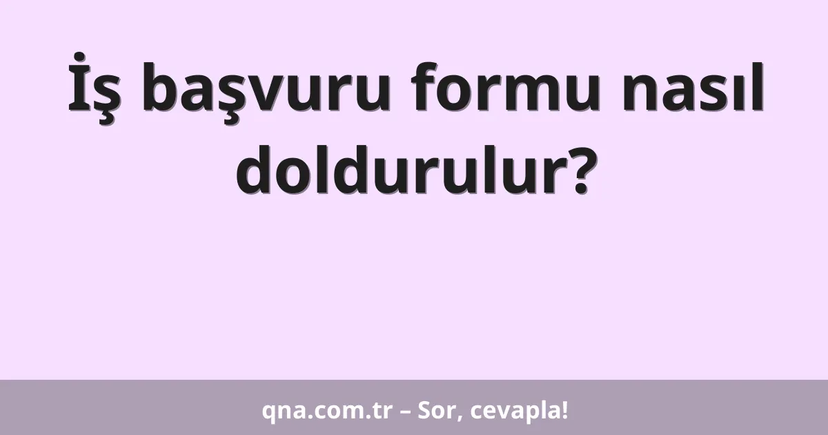 İş başvuru formu nasıl doldurulur?