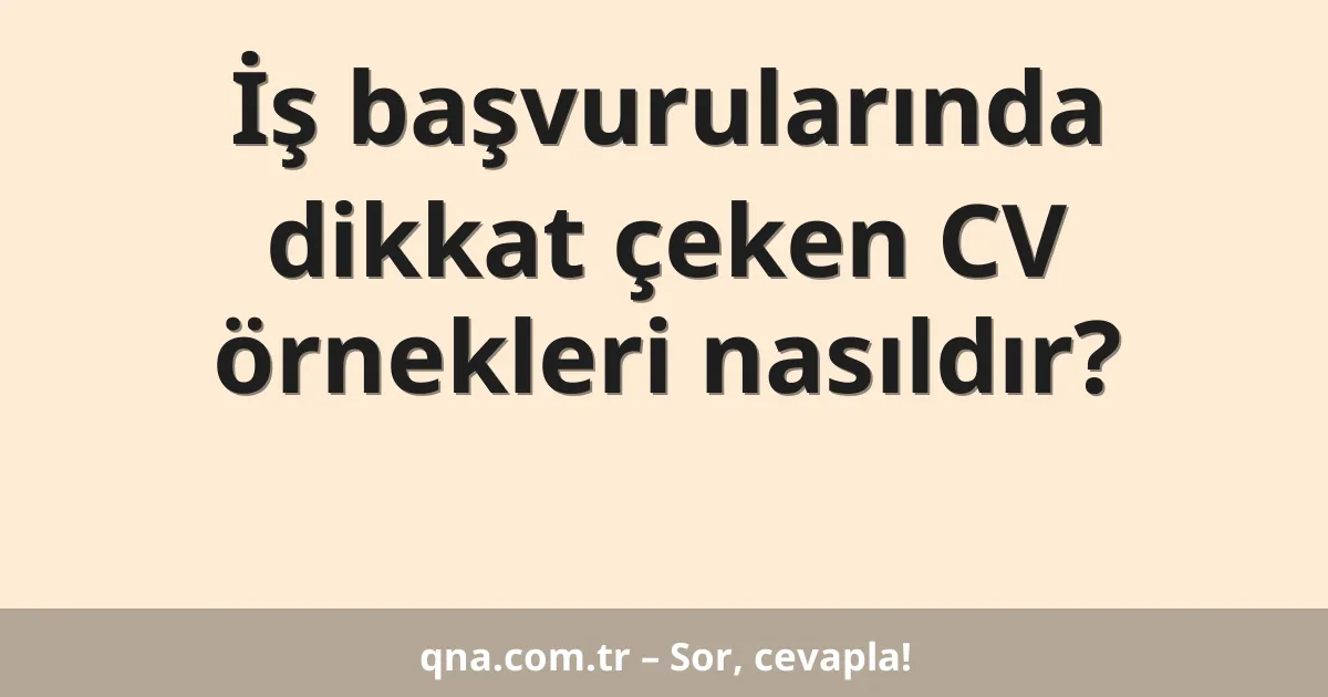 İş başvurularında dikkat çeken CV örnekleri nasıldır?
