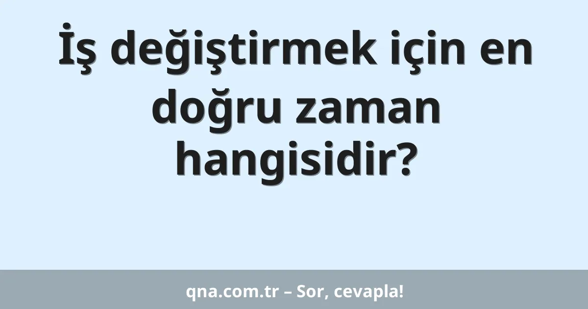 İş değiştirmek için en doğru zaman hangisidir?