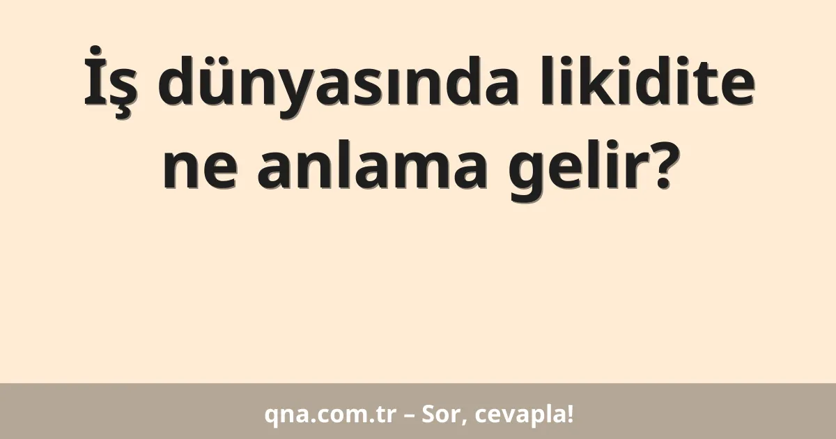 İş dünyasında likidite ne anlama gelir?