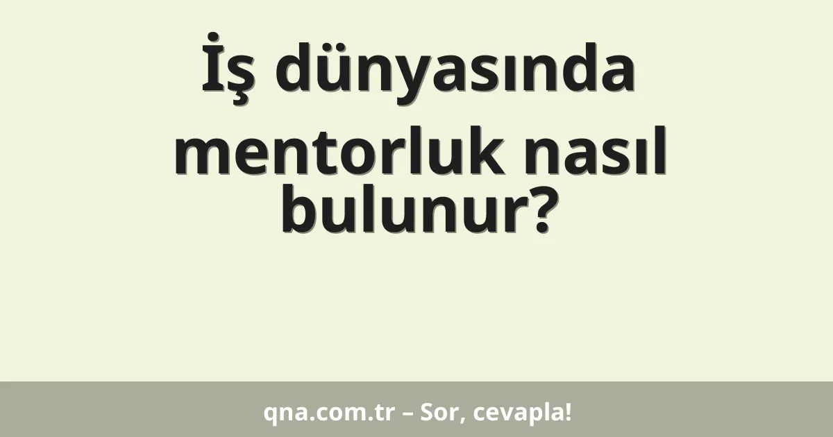 İş dünyasında mentorluk nasıl bulunur?