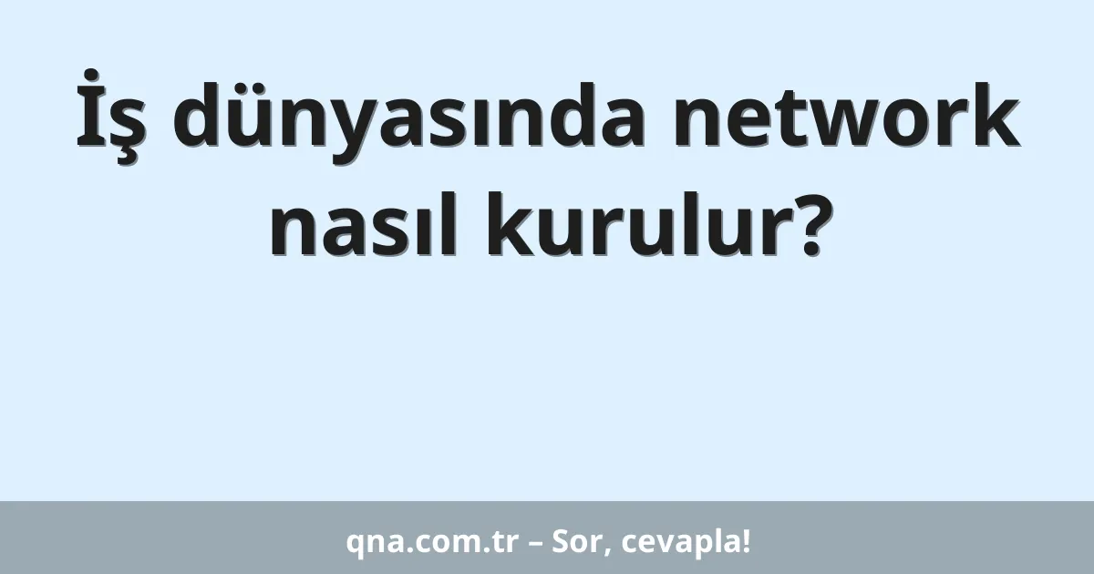 İş dünyasında network nasıl kurulur?