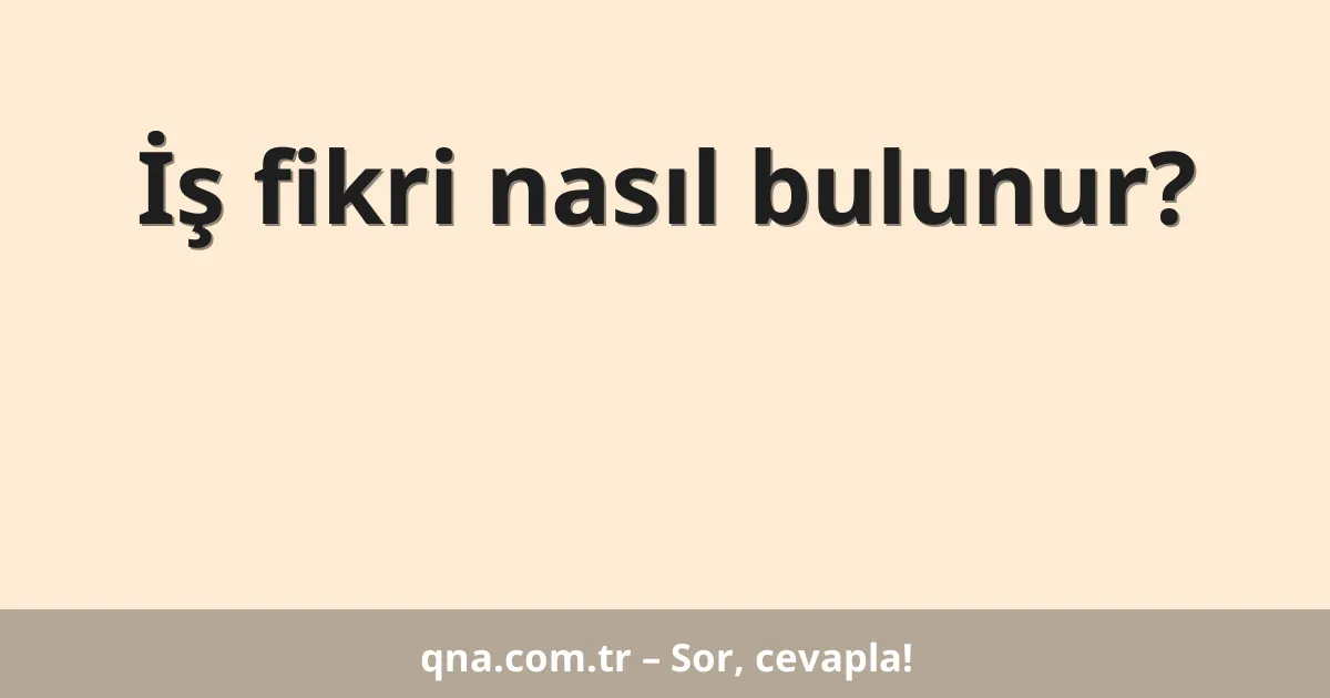 İş fikri nasıl bulunur?