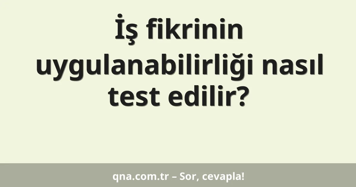 İş fikrinin uygulanabilirliği nasıl test edilir?