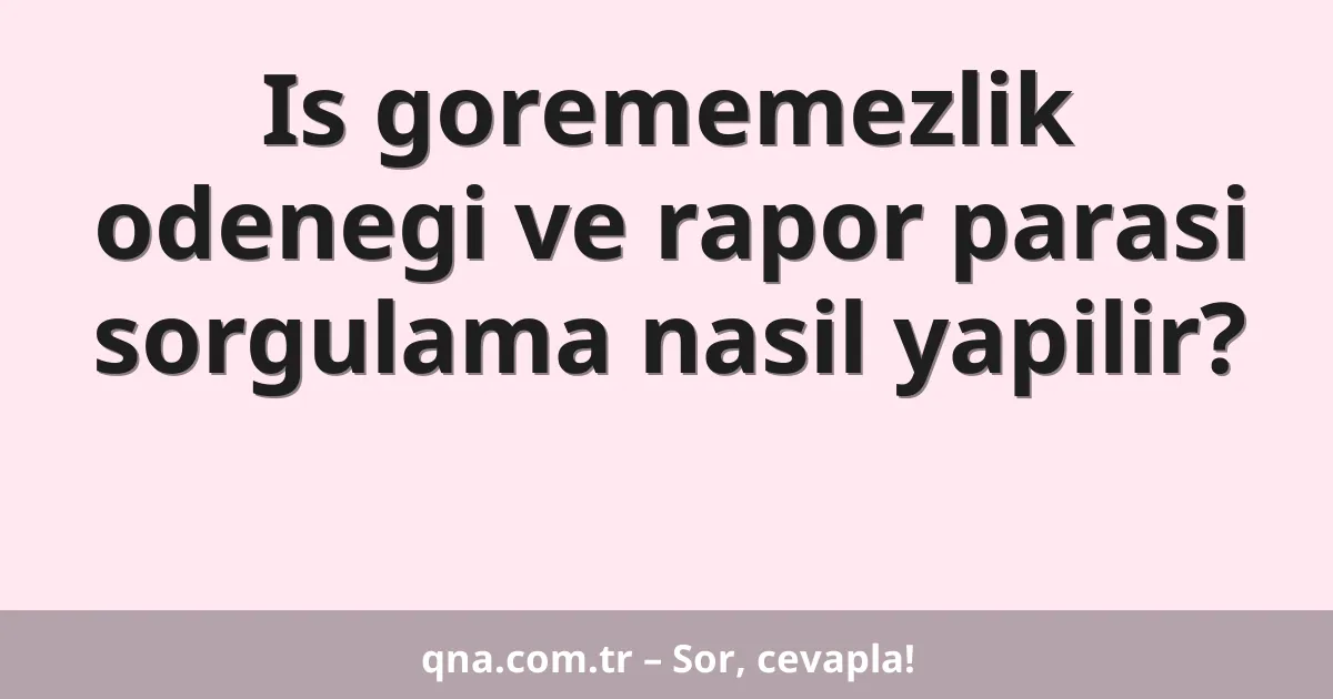 Is gorememezlik odenegi ve rapor parasi sorgulama nasil yapilir?