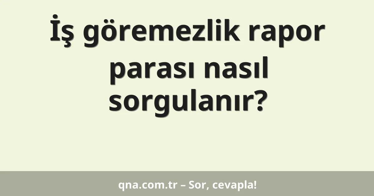 İş göremezlik rapor parası nasıl sorgulanır?
