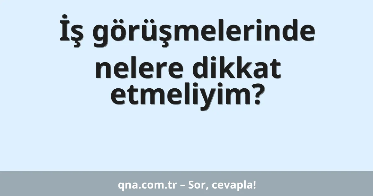 İş görüşmelerinde nelere dikkat etmeliyim?