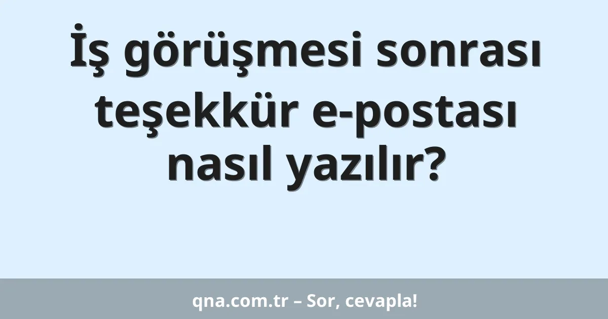 İş görüşmesi sonrası teşekkür e-postası nasıl yazılır?