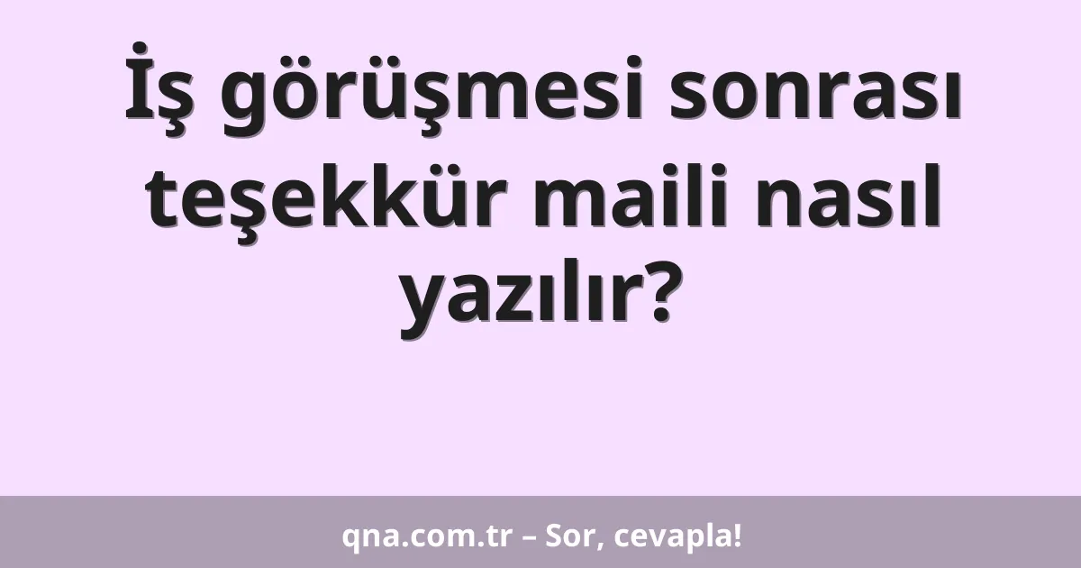 İş görüşmesi sonrası teşekkür maili nasıl yazılır?